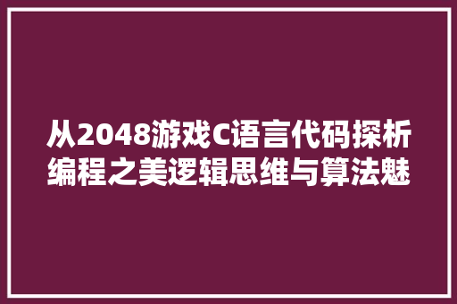 从2048游戏C语言代码探析编程之美逻辑思维与算法魅力的完美结合