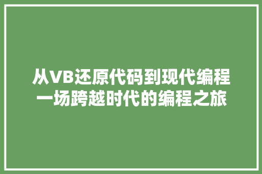 从VB还原代码到现代编程一场跨越时代的编程之旅