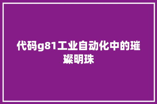 代码g81工业自动化中的璀璨明珠
