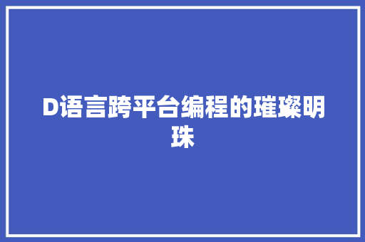 D语言跨平台编程的璀璨明珠