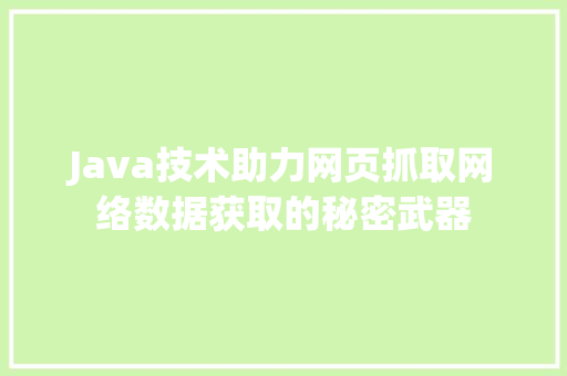 Java技术助力网页抓取网络数据获取的秘密武器