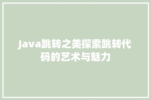 Java跳转之美探索跳转代码的艺术与魅力