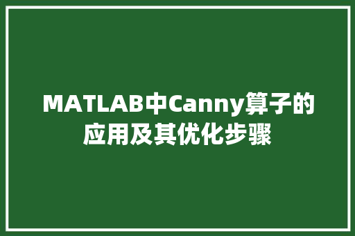 MATLAB中Canny算子的应用及其优化步骤