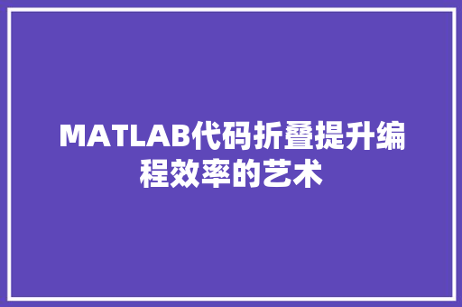 MATLAB代码折叠提升编程效率的艺术
