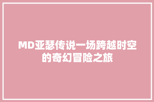 MD亚瑟传说一场跨越时空的奇幻冒险之旅