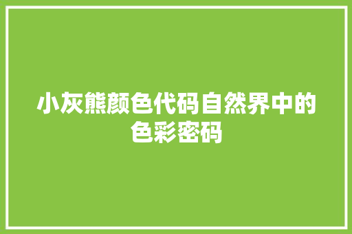 小灰熊颜色代码自然界中的色彩密码
