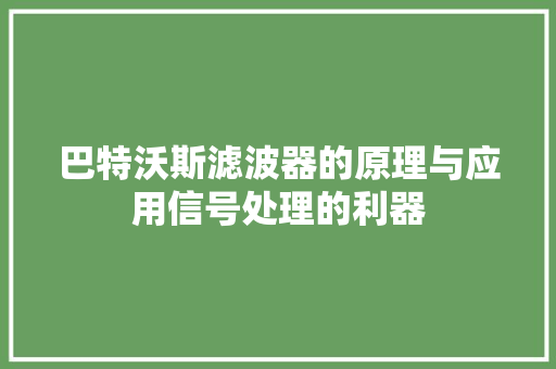 巴特沃斯滤波器的原理与应用信号处理的利器