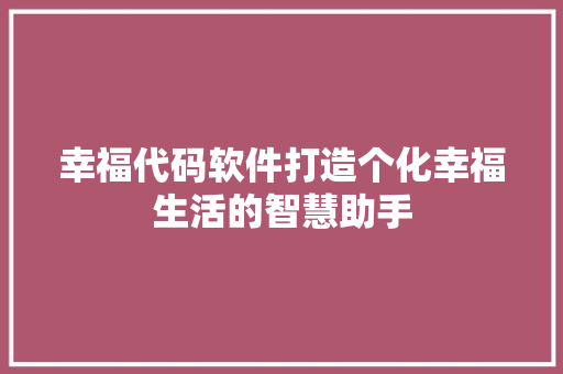 幸福代码软件打造个化幸福生活的智慧助手