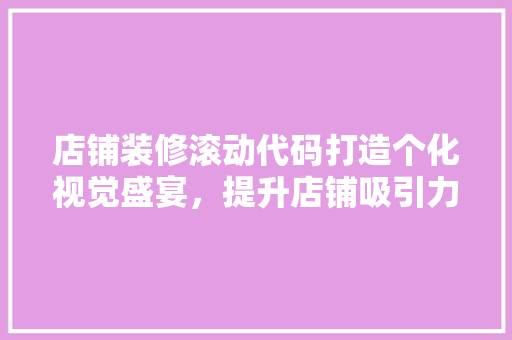 店铺装修滚动代码打造个化视觉盛宴，提升店铺吸引力