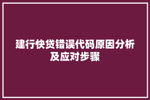 建行快贷错误代码原因分析及应对步骤