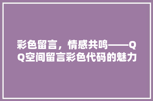 彩色留言，情感共鸣——QQ空间留言彩色代码的魅力