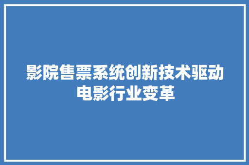 影院售票系统创新技术驱动电影行业变革