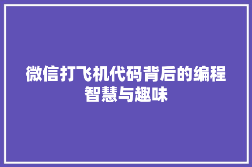 微信打飞机代码背后的编程智慧与趣味