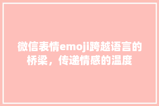 微信表情emoji跨越语言的桥梁，传递情感的温度
