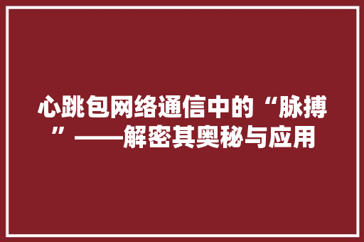 心跳包网络通信中的“脉搏”——解密其奥秘与应用