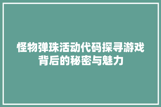 怪物弹珠活动代码探寻游戏背后的秘密与魅力