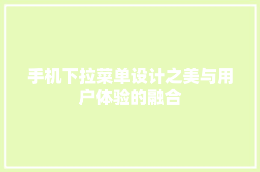手机下拉菜单设计之美与用户体验的融合