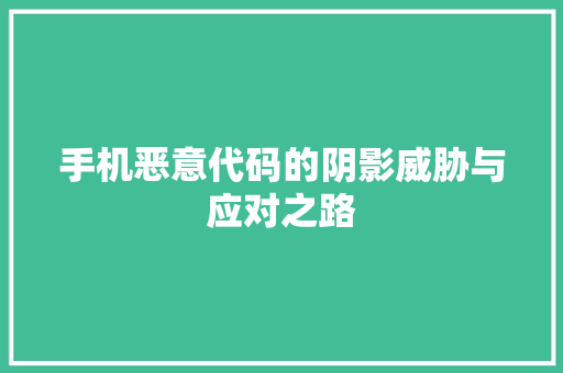 手机恶意代码的阴影威胁与应对之路
