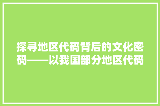 探寻地区代码背后的文化密码——以我国部分地区代码为例