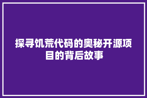 探寻饥荒代码的奥秘开源项目的背后故事