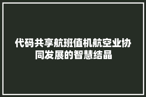 代码共享航班值机航空业协同发展的智慧结晶  第1张