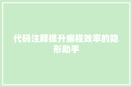 代码注释提升编程效率的隐形助手  第1张