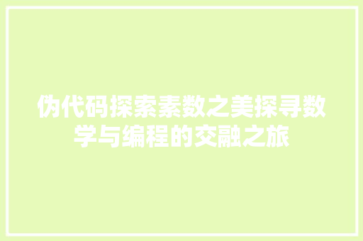 伪代码探索素数之美探寻数学与编程的交融之旅
