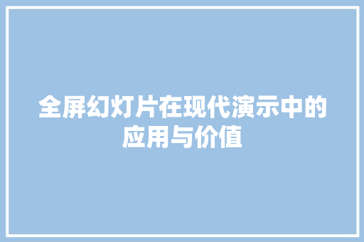 全屏幻灯片在现代演示中的应用与价值