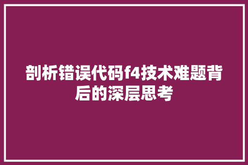剖析错误代码f4技术难题背后的深层思考
