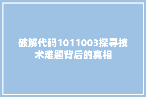 破解代码1011003探寻技术难题背后的真相