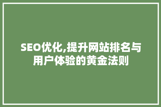SEO优化,提升网站排名与用户体验的黄金法则