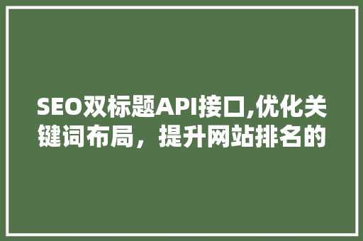 SEO双标题API接口,优化关键词布局，提升网站排名的秘密武器