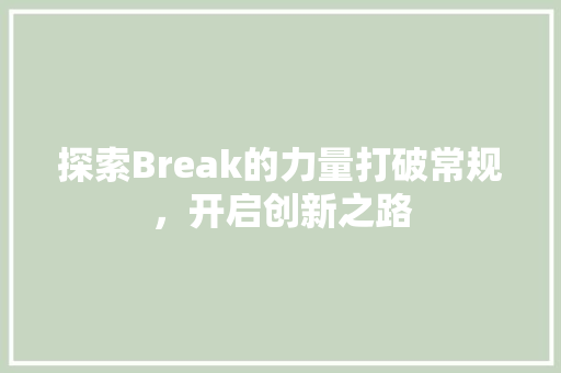 探索Break的力量打破常规，开启创新之路