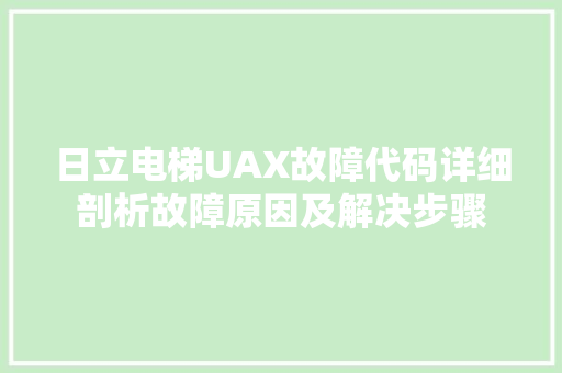 日立电梯UAX故障代码详细剖析故障原因及解决步骤