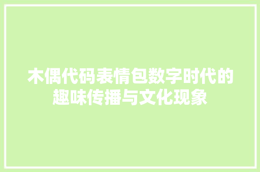 木偶代码表情包数字时代的趣味传播与文化现象
