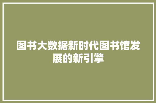 图书大数据新时代图书馆发展的新引擎  第1张