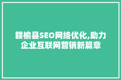 赣榆县SEO网络优化,助力企业互联网营销新篇章