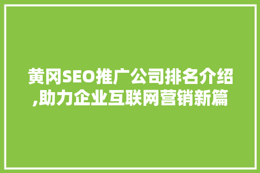 黄冈SEO推广公司排名介绍,助力企业互联网营销新篇章
