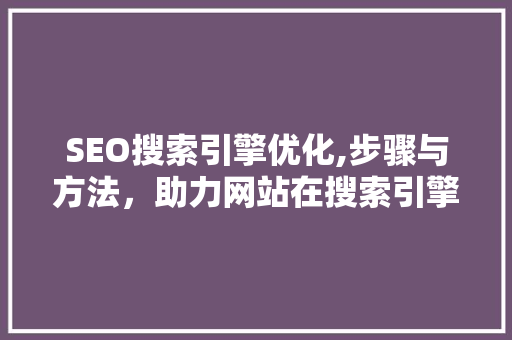SEO搜索引擎优化,步骤与方法，助力网站在搜索引擎中脱颖而出