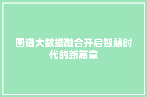 图谱大数据融合开启智慧时代的新篇章