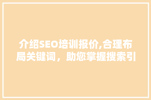 介绍SEO培训报价,合理布局关键词，助您掌握搜索引擎优化之路