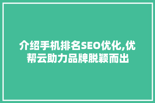 介绍手机排名SEO优化,优帮云助力品牌脱颖而出