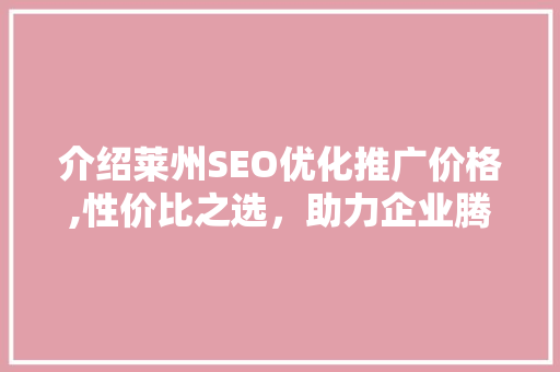 介绍莱州SEO优化推广价格,性价比之选，助力企业腾飞
