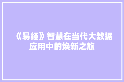 《易经》智慧在当代大数据应用中的焕新之旅