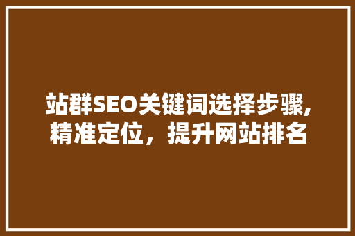 站群SEO关键词选择步骤,精准定位，提升网站排名