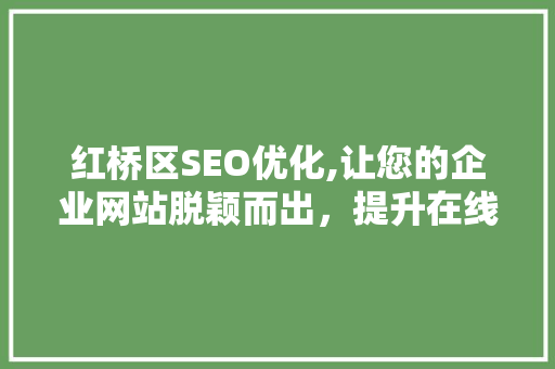红桥区SEO优化,让您的企业网站脱颖而出，提升在线竞争力