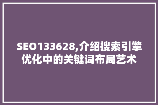 SEO133628,介绍搜索引擎优化中的关键词布局艺术