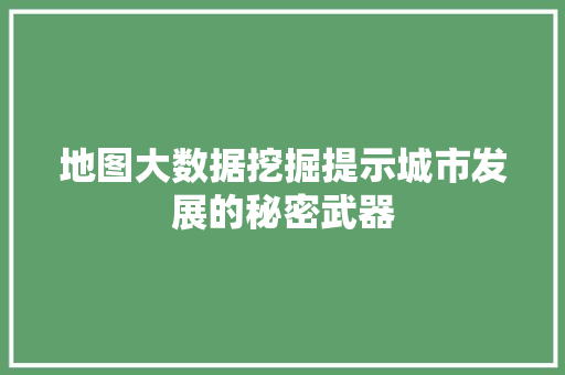 地图大数据挖掘提示城市发展的秘密武器  第1张