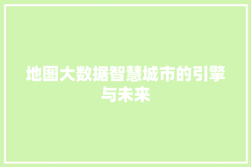 地图大数据智慧城市的引擎与未来  第1张