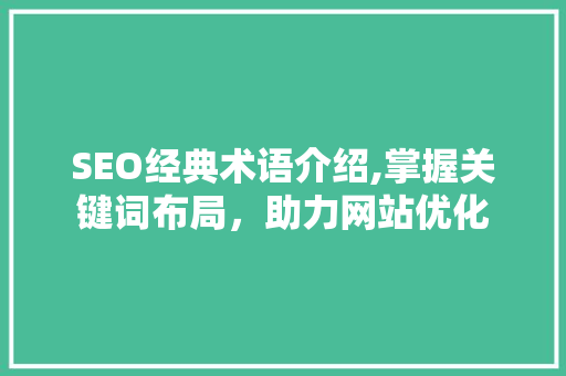 SEO经典术语介绍,掌握关键词布局，助力网站优化